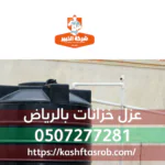 تعرف سبب ان شركة الخبير هي أفضل شركة عزل خزانات بالرياض